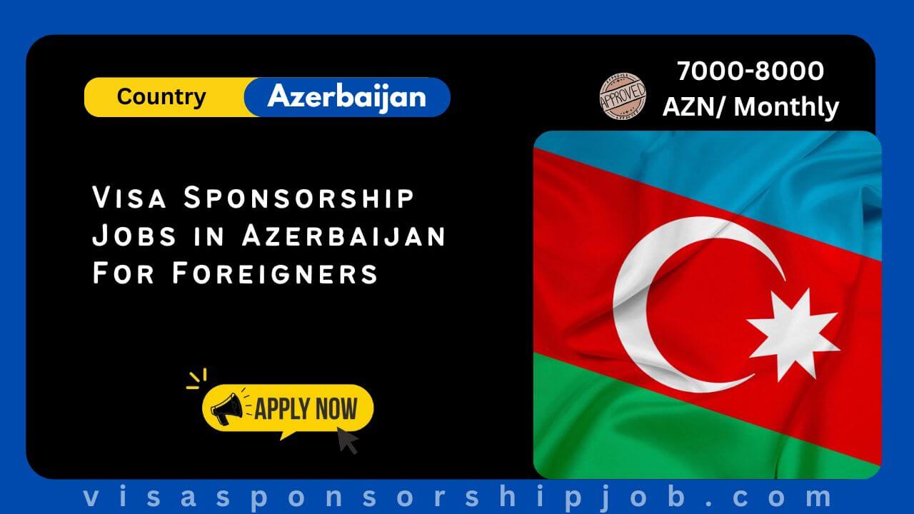 Visa Sponsorship Jobs in Azerbaijan For Foreigners