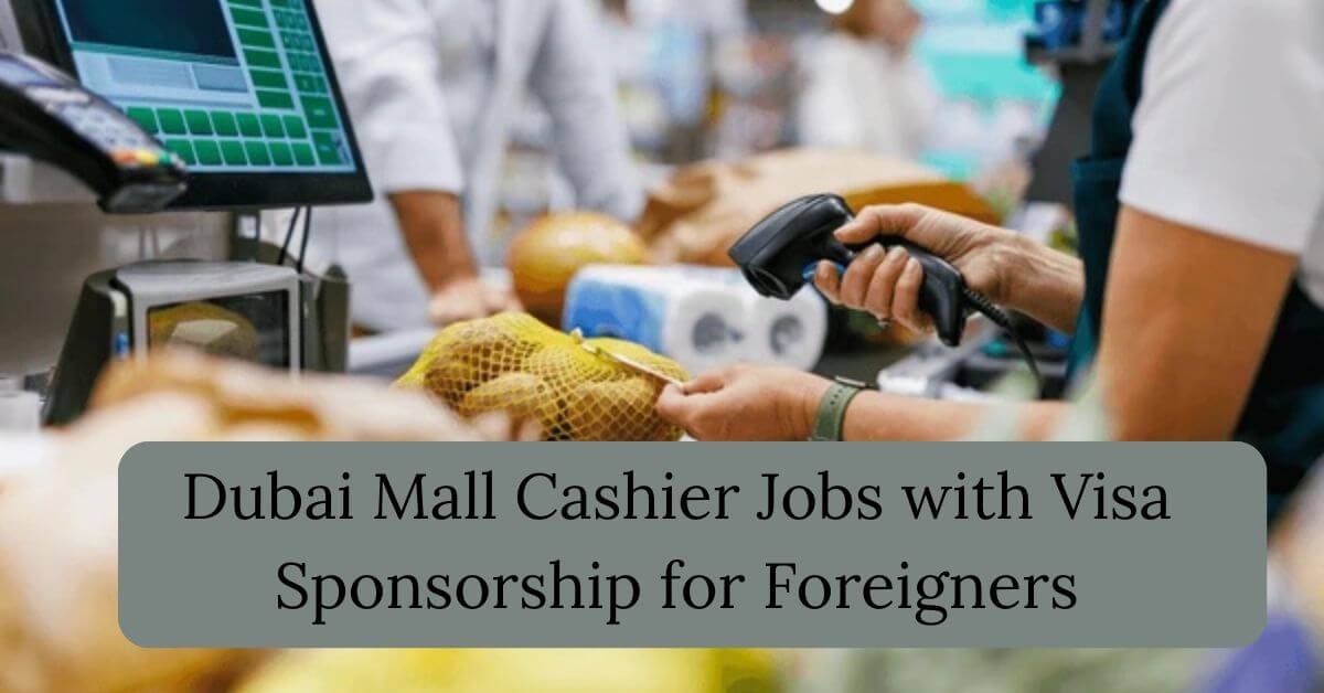 Dubai Mall Cashier Jobs with Visa Sponsorship for Foreigners