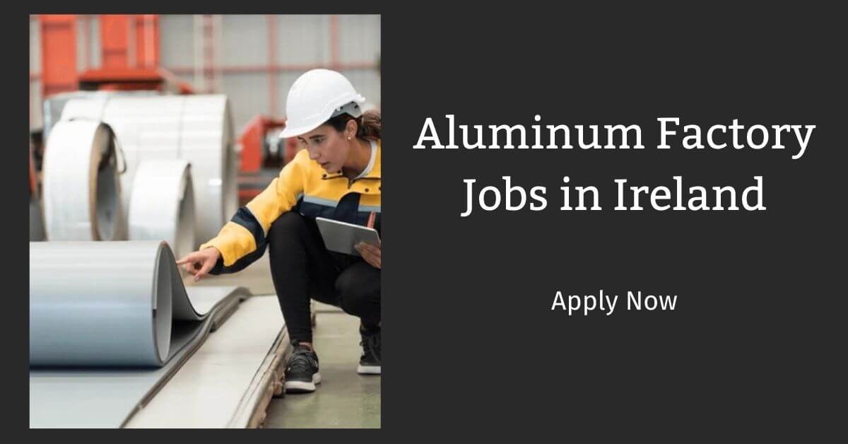 Aluminum Factory Jobs in Ireland