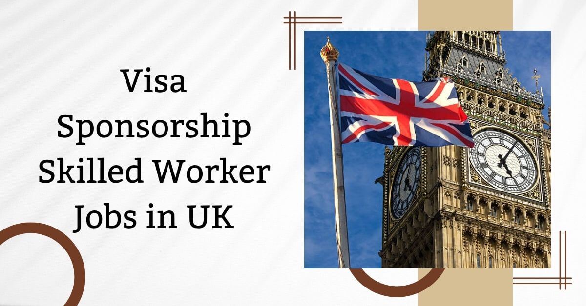 Visa Sponsorship Skilled Worker Jobs in UK